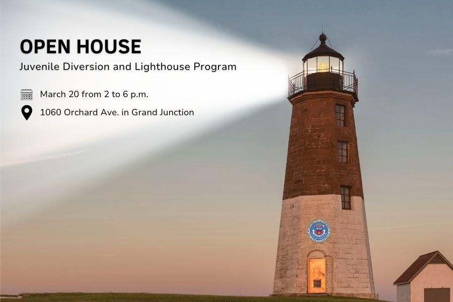Lighthouse with 21st Judicial District Attorney's Office logo shines bright light from right to left with black text over the light reading, "OPEN HOUSE Juvenile Diversion and Lighthouse Program March 20 from 2 to 6 p.m., 1060 Orchard Ave. Grand Junction, CO 81501."