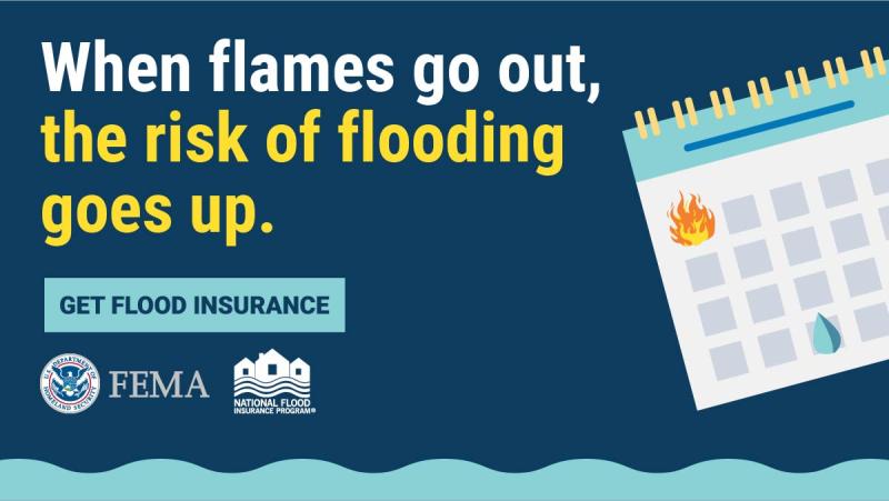 Infographic for Flood Insurance  National Flood Insurance Program from Federal Emergency Management Agency (FEMA).  When Flames Go Out the Risk of Flooding Goes Up